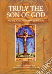 Truly the son of God. The way of the cross in the gospel of mark libro di Chalmers Joseph