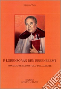 P. Lorenzo van den Eerenbeemt. Fondatore e apostolo dell'amore libro di Tada Cecilia