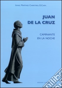 Juan de la Cruz. Caminante en la noche libro di Martínez Carretero Ismael