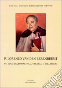 P. Lorenzo van den Eerenbeemt. Un dono dello spirito al Carmelo e alla Chiesa. Atti del 1° Convegno internazionale di studio libro di Tada C. (cur.); Grosso G. (cur.)