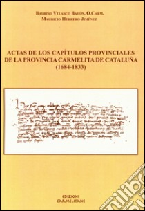 Actas de los Capitulos provinciales de la provincia carmelita de Cataluña (1684-1833). Ediz. latina e spagnola libro di Velasco Bayón Balbino; Herreros Jiménez Mauricio