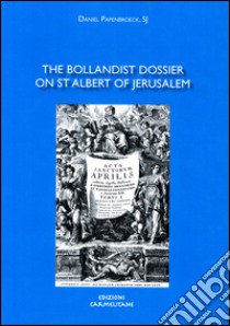 The bollandist dossier on St. Albert of Jerusalem libro di Papenbroeck Daniel; Mullins P. (cur.)