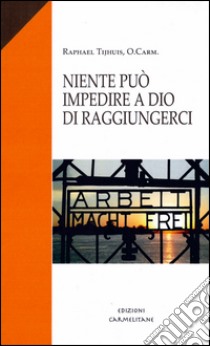 Niente può impedire a Dio di raggiungerci. Diario di un sopravvissuto a Dachau libro di Tijhuis Raphael