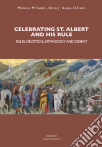 Celebrating st. Albert and his rule: rules, devotion, orthodoxy and dissent libro di Sauer Michelle M.; Alban Kevin J.