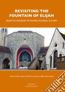 Revisiting the fountain of Elijah. Essays in honour of Wilfrid McGreal O. Carm libro di Alban K. J. (cur.); Bergström-Allen J. (cur.)