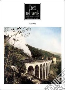 Treni nel verde. Strade ferrate in Toscana dalle origini ad oggi. Ediz. illustrata libro di Giuntini A. (cur.)