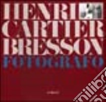 Henri Cartier Bresson. Fotografo. Ediz. illustrata libro