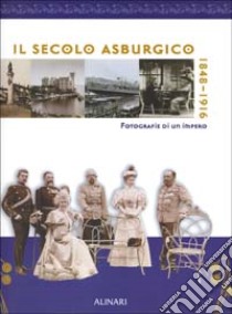 Il secolo asburgico. Un impero: tredici nazioni nell'immagine fotografica. Ediz. illustrata libro