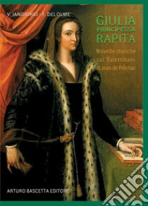 Giulia principessa rapita. Novelle storiche di Jean de Prèchac sui salernitani libro di Iandiorio Virgilio