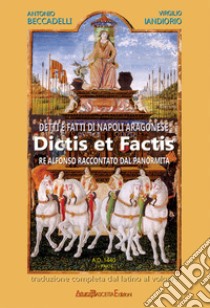 Detti e fatti di Napoli aragonese. Dictis et factis. Re Alfonso raccontato dal Panormita. Vol. 1 libro di Beccadelli Antonio; Iandiorio Virgilio