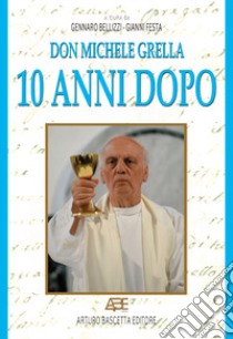 Don Michele Grella 10 anni dopo. Le testimonianze di Ciriaco de Mita, Franco Festa, Carmine Malzoni, Andrea Massaro, Sergio Melillo e altri libro di Festa G. (cur.); Bellizzi G. (cur.)