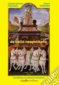 De bello neapolitano. Traduzione completa dal latino al volgare. Vol. 3: 1463-1464. I sei anni della conquista aragonese libro di Pontano Giovanni; Iandiorio V. (cur.)