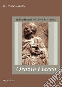 Orazio Flacco. Problemi testuali nel Libro I dei Carmina libro di Caruso Pellegrino