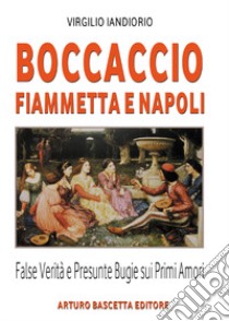 Boccaccio, Fiammetta e Napoli. False verità e presunte bugie sui primi amori libro di Iandiorio Virgilio