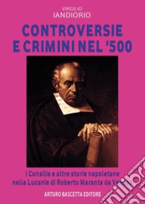 Controversie e crimini nel 1500. I consilia e altre storie napoletane nella Lucania di Roberto Maranta da Venosa libro di Iandiorio Virgilio