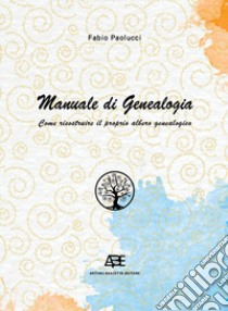 Manuale di genealogia. Come ricostruire il proprio albero genealogico libro di Paolucci Fabio