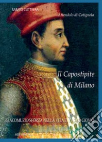 Attendolo di Cotignola: il capostipite di Milano. Giacomuzio Sforza nella Vita di Paolo Giovio libro di Cuttrera Sabato