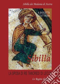 Sibilla, la sposa di re Tancredi di Lecce: Sibilla dei Medania di Acerra libro di Bascetta Arturo; Cuttrera Sabato