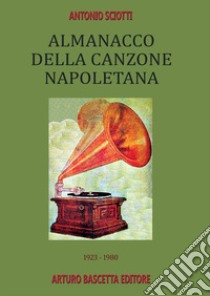 1923-1980: almanacco della canzone napoletana. Vol. 2: La canzone di Piedigrotta e non solo fra Ottocento e Novecento libro di Sciotti Antonio