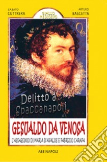 Delitto a Spaccanapoli di Carlo Gesualdo: l'assassinio di Maria d'Avalos e Fabrizio Carafa libro di Cuttrera Sabato; Bascetta Arturo