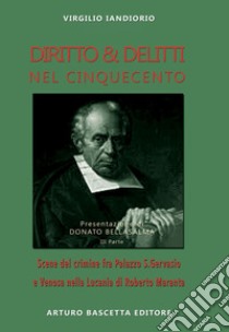 Diritto & delitti nel Cinquecento: scene del crimine fra Puglia, Basilicata e Principati del Regno di Napoli tradotti per la prima volta dal latino di Roberto Maranta nella terza parte a Palazzo San Gervasio, Pietragalla e Venosa libro di Iandiorio Virgilio