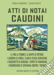 Atti di notai caudini. Il vino al piombo e la mappa di Rotondi, Liguorini di Airola, S.Agata sfila Durazzano, Acquedotto e Garzano, pioppi a Pannarano, insurrezione di Cervinara contro i torinesi libro di Iandiorio Virgilio