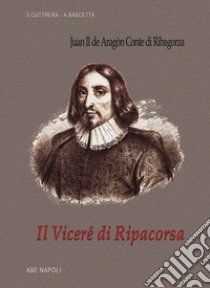 Il viceré di Ripacorsa: Juan de Aragon conte di Ribagorza (1507-1509). I viceré di Napoli. Vol. 1/2 libro di Bascetta Arturo; Cuttrera Sabato