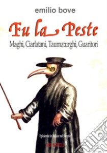 FU la peste: maghi, ciarlatani, taumaturghi, guaritori. Epidemie in Italia e nel Sannio dal Medioevo in poi libro di Bove Emilio