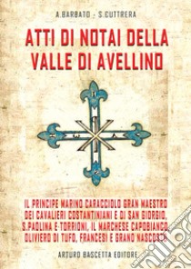 Atti di notai della valle di Avellino. il principe Marino Caracciolo gran maestro dei cavalieri costantiniani e di san Giorgio, S. Paolina e Torrioni, il Marchese Capobianco, Oliviero di Tufo, Francesi e grano nascosto libro di Barbato A.; Cuttrera Sabato