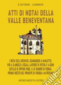 Atti di notai della valle beneventana: i notai dell'archivio, Scannaggio a M. Miletto, Viri a S. Angelo a Scala, Laverde di Pietra e i 4 asini, Cutillo di Oppido Pago, il disangro di Foggia, primae noctis del principe di Venosa a M. Fredane libro di Barbato A.