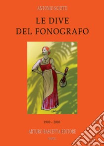 Le dive del fonografo: 1900-2000 libro di Sciotti Antonio