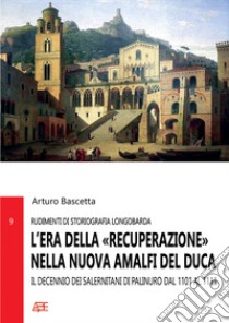 L'era della «Recuperazione» nella nuova Amalfi del Duca. Il Decennio dei Salernitani di Palinuro dal 1101 al 1111 libro di Bascetta Arturo