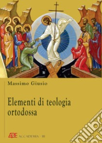 Elementi di teologia ortodossa libro di Giusio Massimo