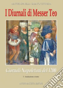 I diurnali di Messer Teo. Giornali napoletani del 1200. Vol. 1: Traduzione e testo libro di Spinelli Matteo; Cuttrera Sabato