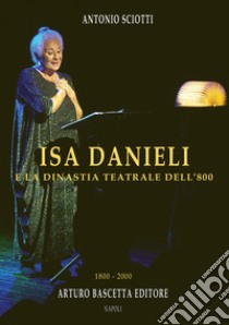 Isa Danieli e la dinastia teatrale dell'800. 1800-2000 libro di Sciotti Antonio