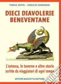 Dieci diavolerie beneventane: l'ostessa, le taverne e altre storie scritte da viaggiatori di ogni tempo libro di Iandiorio Virgilio; Zeppa Teresa