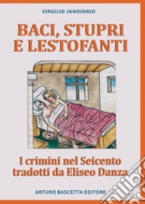 Baci, stupri e lestofanti: i crimini nel Seicento tradotti da Eliseo Danza libro di Iandiorio Virgilio