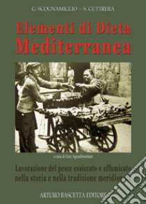 Elementi di dieta mediterranea, lavorazione del pesce essiccato e affumicato nella storia e nella tradizione meridionale libro di Scognamiglio Gennaro; Cuttrera Sabato