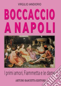 Boccaccio a Napoli. I primi amori, Fiammetta e le dame libro di Iandiorio Virgilio