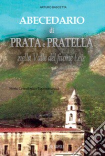 Abecedario di Prata e Pratella nella Valle del fiume Lete: storia, genealogia e toponomastica libro di Bascetta Arturo