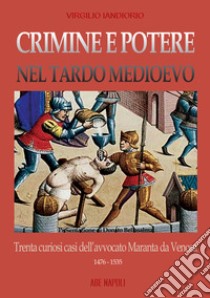 Crimine e potere nel Tardo Medioevo. Trenta curiosi casi nazionali dell'avvocato Maranta da Venosa 1476-1535 libro di Bellasalma Donato; Iandiorio Virgilio