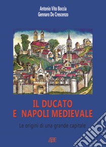 Il ducato e Napoli medievale, le origini di una grande capitale libro di Boccia Antonio Vito; De Crescenzo Gennaro