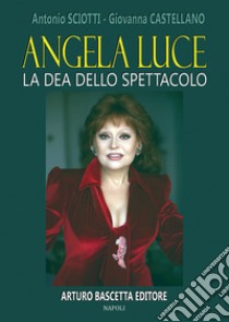 Angela luce: la dea dello spettacolo. Almanacco della canzone e dello spettacolo libro di Sciotti Antonio; Castellano Giovanna