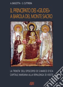 Il principato dei «giudei» a Barola del Monte Sacro. La Trinità di Cava dell'Episcopio di San Marco d'Eca capitale mariana alla Ripalonga di Vieste libro di Bascetta Arturo; Cuttrera Sabato