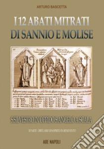 L'abbazia di san Silvestro in oppido S. Angelo a Scala: i 12 abati mitrati di Sannio e Molise rifondati dall'obituario del S. Spirito in Benevento. Vol. 2 libro di Bascetta Arturo