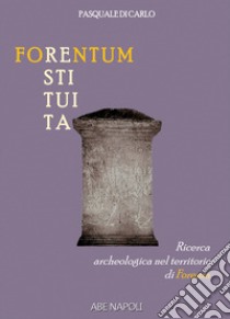 Forentum restituita. Ricerca archeologica nel territorio di Forenza libro di Di Carlo Pasquale