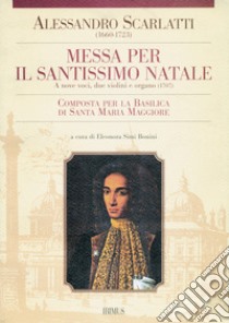 Messa per il santissimo Natale. A 9 voci, due violini e organo (1707) libro di Scarlatti Alessandro; Simi Bonini E. (cur.)