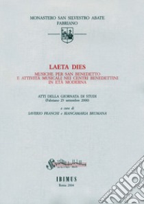 Laeta dies. Musiche per san Benedetto e attività musicali nei centri benedettini in età moderna. Atti della Giornata di studi (Fabriano, 23 settembre 2000) libro di Franchi S. (cur.); Brumana B. (cur.)