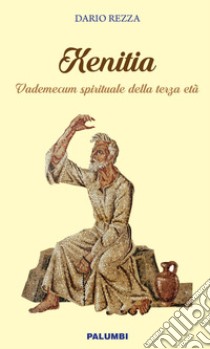 Xenitia. Vademecum spirituale della terza età libro di Rezza Dario