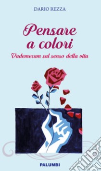 Pensare a colori. Vademecum sul senso della vita libro di Rezza Dario